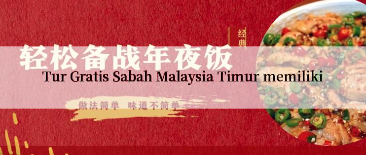 Tur Gratis Sabah Malaysia Timur memiliki