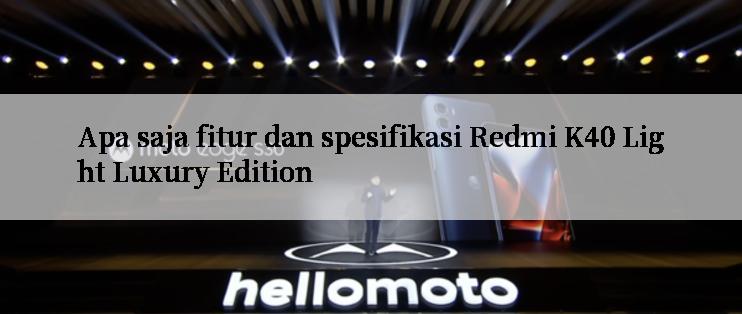 Apa saja fitur dan spesifikasi Redmi K40 Light Luxury Edition