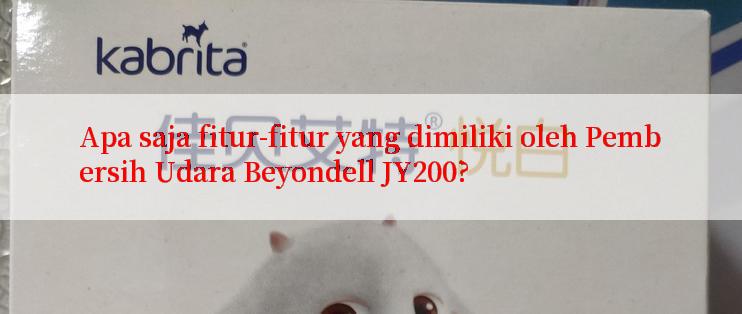 Apa saja fitur-fitur yang dimiliki oleh Pembersih Udara Beyondell JY200?