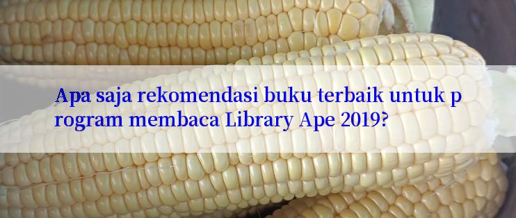 Apa saja rekomendasi buku terbaik untuk program membaca Library Ape 2019?