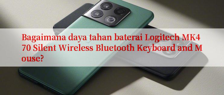 Bagaimana daya tahan baterai Logitech MK470 Silent Wireless Bluetooth Keyboard and Mouse?