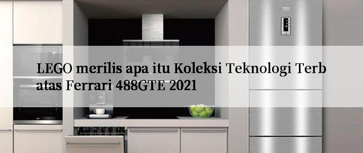 LEGO merilis apa itu Koleksi Teknologi Terbatas Ferrari 488GTE 2021