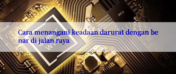 Cara menangani keadaan darurat dengan benar di jalan raya