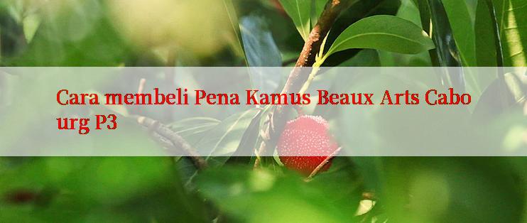 Cara membeli Pena Kamus Beaux Arts Cabourg P3