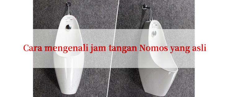 Cara mengenali jam tangan Nomos yang asli