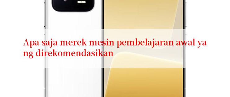 Apa saja merek mesin pembelajaran awal yang direkomendasikan