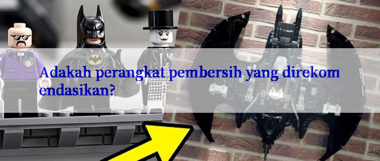 Adakah perangkat pembersih yang direkomendasikan?