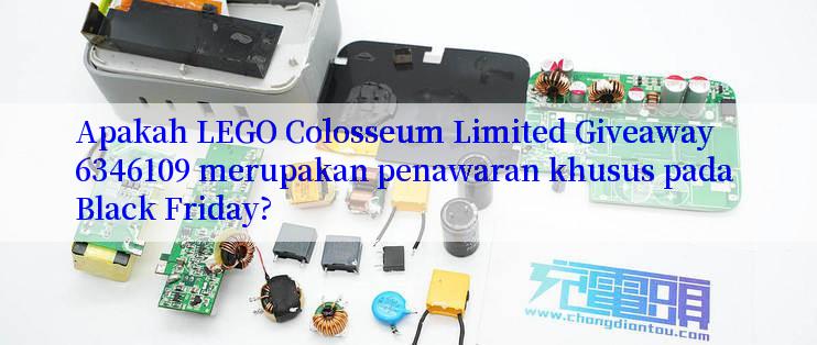 Apakah LEGO Colosseum Limited Giveaway 6346109 merupakan penawaran khusus pada Black Friday?