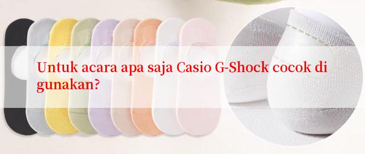 Untuk acara apa saja Casio G-Shock cocok digunakan?