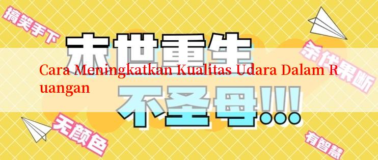 Cara Meningkatkan Kualitas Udara Dalam Ruangan