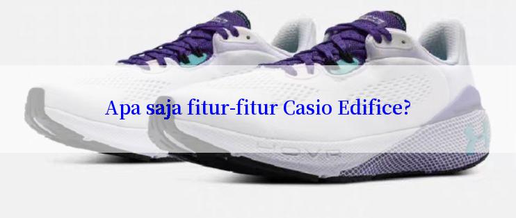 Apa saja fitur-fitur Casio Edifice?