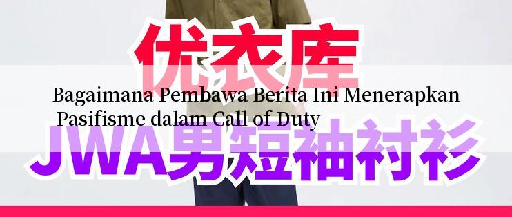 Bagaimana Pembawa Berita Ini Menerapkan Pasifisme dalam Call of Duty