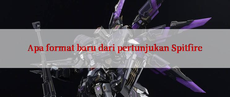 Apa format baru dari pertunjukan Spitfire