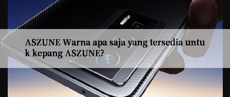 ASZUNE Warna apa saja yang tersedia untuk kepang ASZUNE?