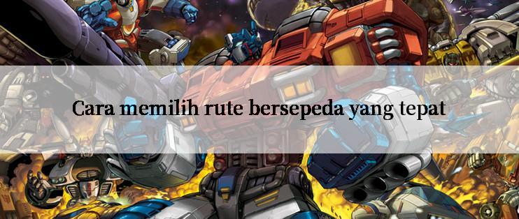 Cara memilih rute bersepeda yang tepat