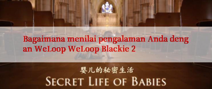 Bagaimana menilai pengalaman Anda dengan WeLoop WeLoop Blackie 2