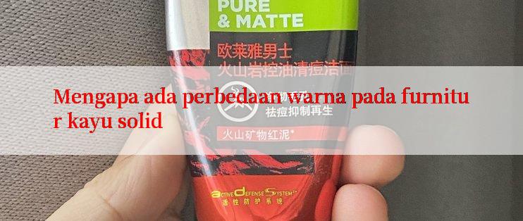 Mengapa ada perbedaan warna pada furnitur kayu solid