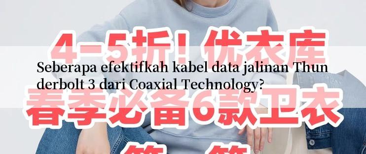 Seberapa efektifkah kabel data jalinan Thunderbolt 3 dari Coaxial Technology?