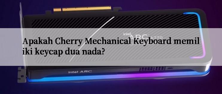 Apakah Cherry Mechanical Keyboard memiliki keycap dua nada?