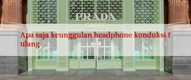 Apa saja keunggulan headphone konduksi tulang